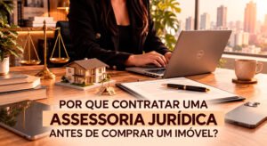 Por que contratar uma assessoria jurídica antes de comprar um imóvel?